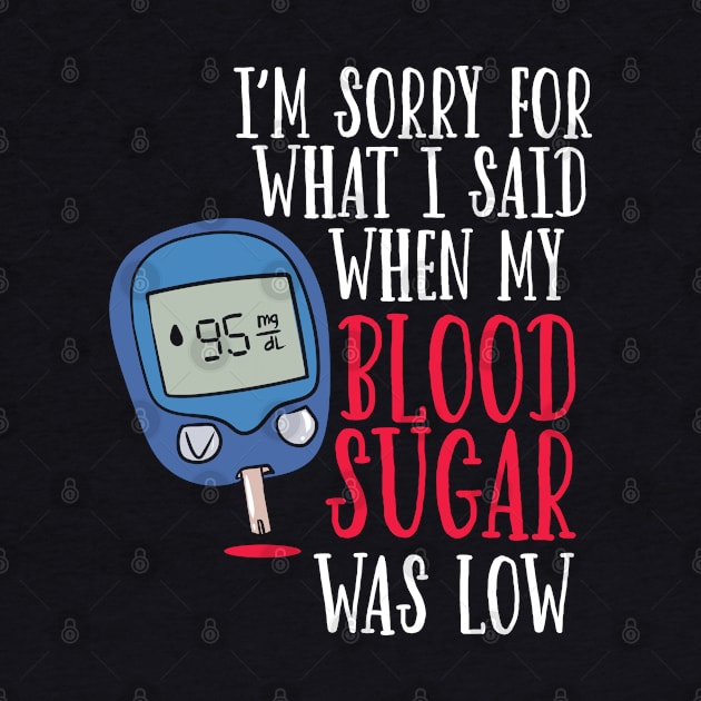 I'm Sorry For What I Said When My Blood Sugar Was Low. by maxdax